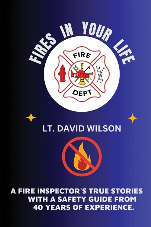 Fires in Your Life: A Fire Experts Guide To Preventing And Surviving Fires In Your Home (Paperback)