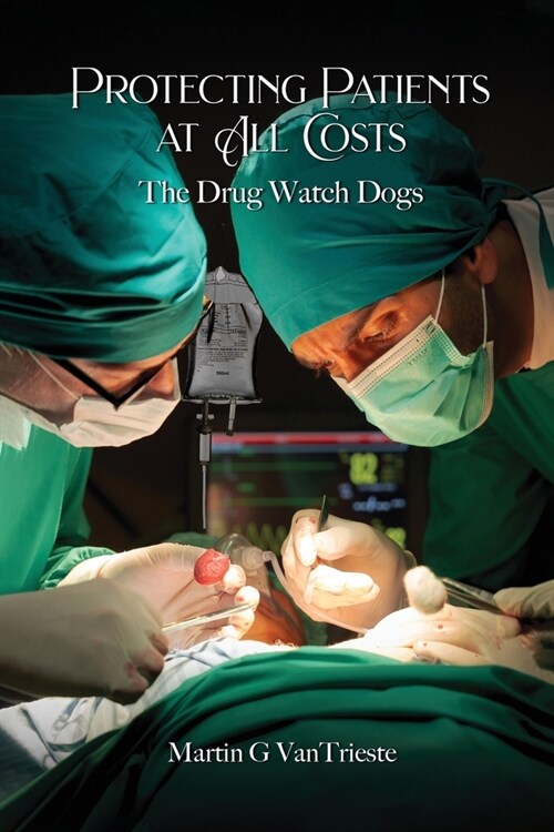 Protecting Patients At All Costs: The Drug Watch Dogs (Paperback)