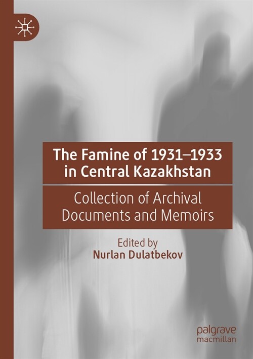 The Famine of 1931-1933 in Central Kazakhstan: Collection of Archival Documents and Memoirs (Paperback, 2023)