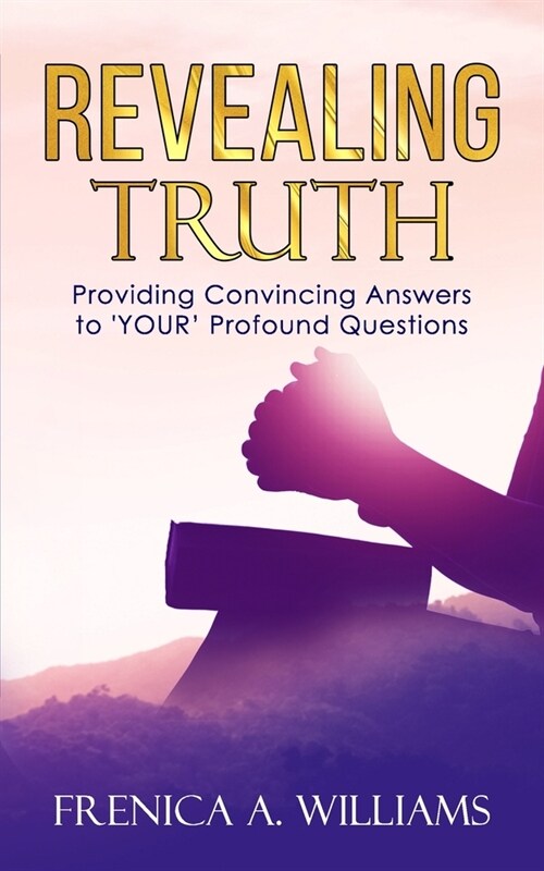 Revealing Truth: Providing Convincing Answers to YOUR Profound Questions (Paperback)