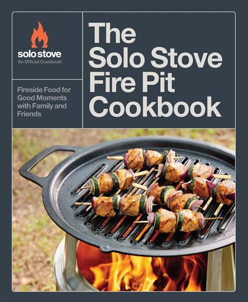 The Solo Stove Fire Pit Cookbook: Fireside Food for Good Moments with Family and Friends (Hardcover)