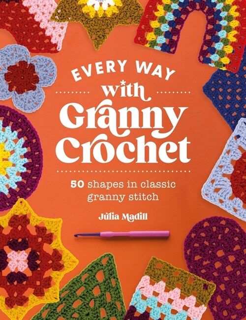 Every Way with Granny Crochet : 50 Shapes in Classic Granny Stitch (Paperback)