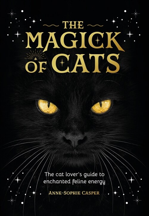 The Magick of Cats : The Cat Lovers Guide to Enchanted Feline Energy (Hardcover)