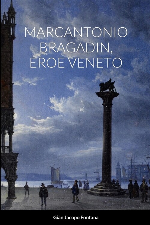 Marcantonio Bragadin, Eroe Veneto: Contributi di Anonimo Pontino e Maurizio Rossetti (Paperback)