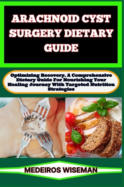 Arachnoid Cyst Surgery Dietary Guide: Optimizing Recovery, A Comprehensive Dietary Guide For Nourishing Your Healing Journey With Targeted Nutrition S (Paperback)