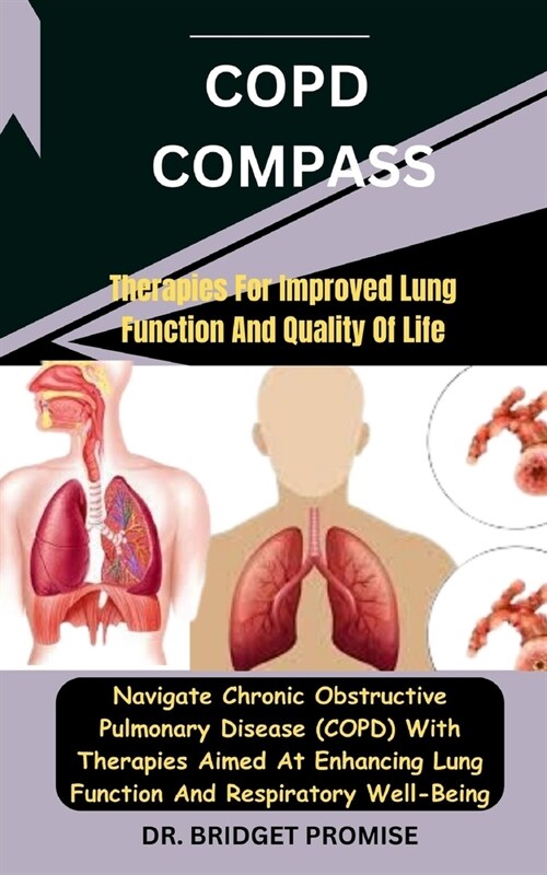 COPD Compass: Therapies For Improved Lung Function And Quality Of Life: Navigate Chronic Obstructive Pulmonary Disease (COPD) With T (Paperback)