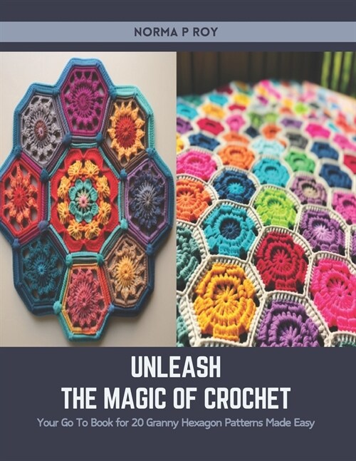 Unleash the Magic of Crochet: Your Go To Book for 20 Granny Hexagon Patterns Made Easy (Paperback)