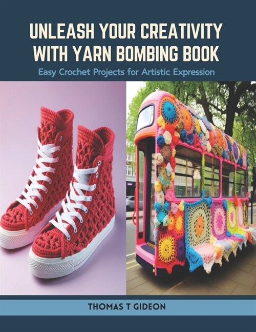 Unleash Your Creativity with Yarn Bombing Book: Easy Crochet Projects for Artistic Expression (Paperback)