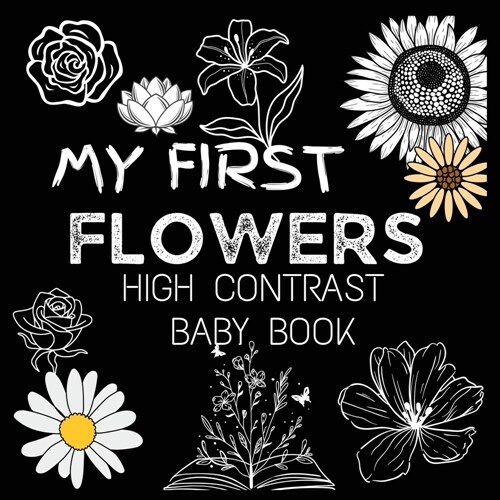High Contrast Baby Book - Flowers: My First Flowers For Newborn, Babies, Infants High Contrast Baby Book of Flowers Black and White Baby Book (Paperback)