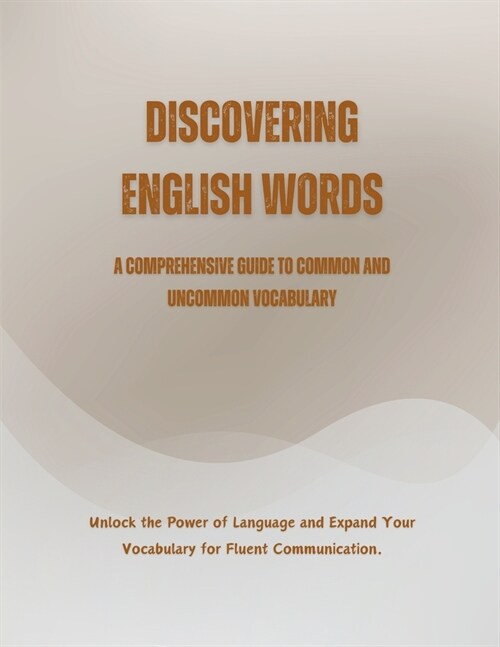 Discovering English Words: A Comprehensive Guide to Common and Uncommon Vocabulary (Paperback)