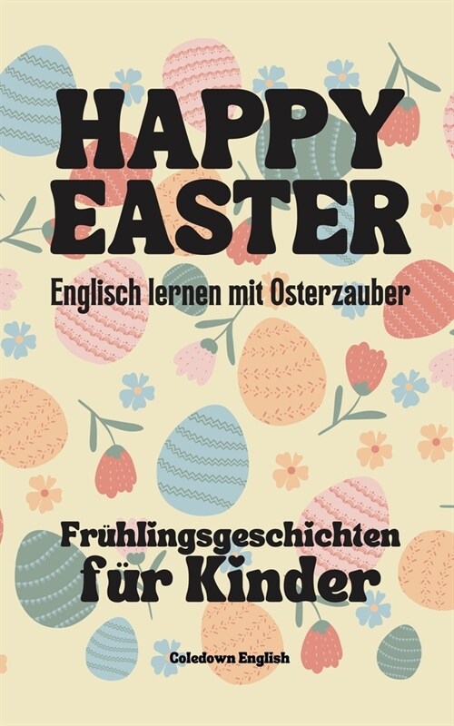 Happy Easter: Englisch lernen mit Osterzauber Fr?lingsgeschichten f? Kinder (Paperback)