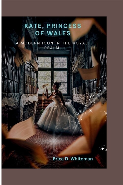 Kate, Princess of Wales: A Modern Icon in the Royal Realm (Paperback)