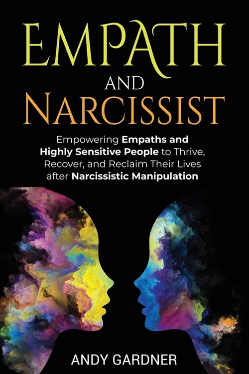 Empath and Narcissist: Empowering Empaths and Highly Sensitive People to Thrive, Recover, and Reclaim Their Lives after Narcissistic Manipula (Paperback)