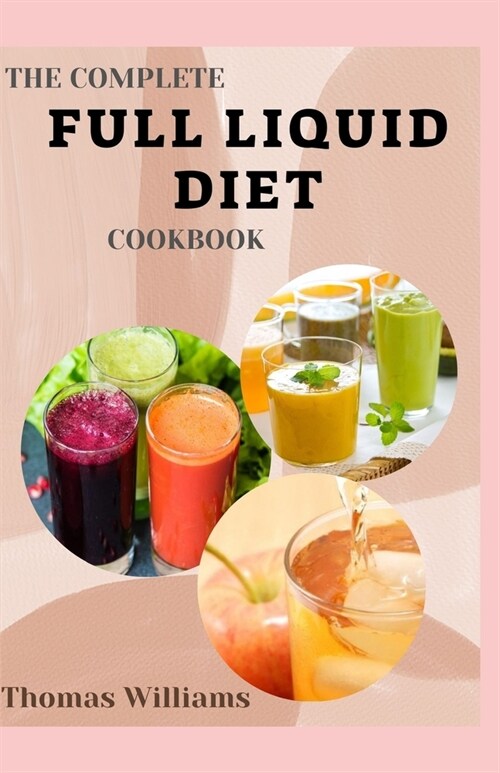 The Complete Full Liquid Diet Cookbook: Tasty & Delicious soup and watery Recipes with Meal plans For Weight Loss And Healthy Living (Paperback)
