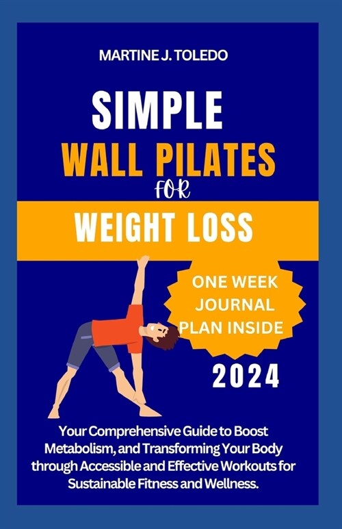 Simple Wall Pilates for Weight Loss: Your Comprehensive Guide to Boost Metabolism, and Transforming Your Body through Accessible and Effective Workout (Paperback)