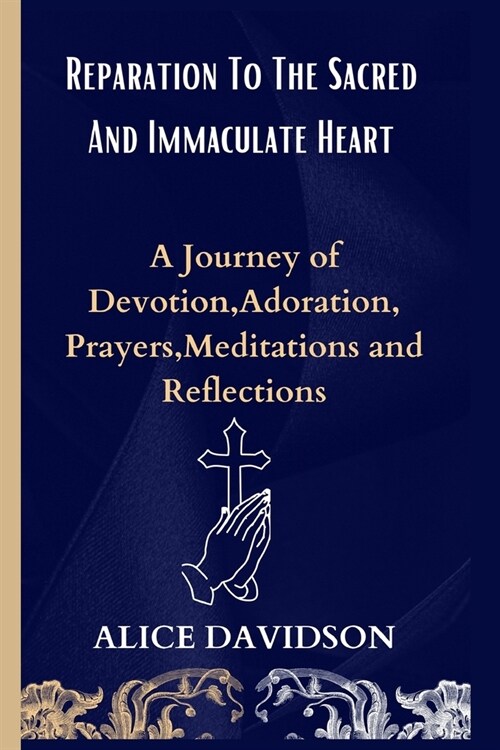 Reparation To The Sacred And Heart Immaculate Heart: A Journey of Devotion, Adoration, Prayers, Meditations and Reflections (Paperback)
