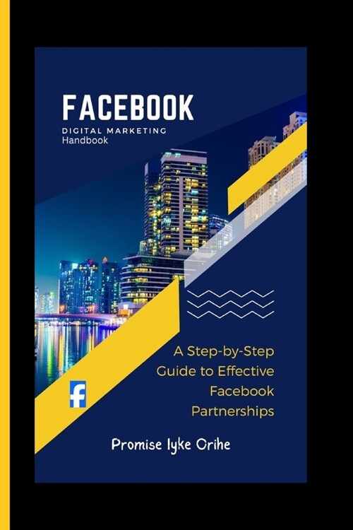 Facebook Digital Marketing Handbook: A Step-by-Step Guide to Effective Facebook Partnerships (Paperback)