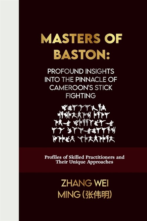 Masters of Baston: Profound Insights into the Pinnacle of Cameroons Stick Fighting: Profiles of Skilled Practitioners and Their Unique A (Paperback)