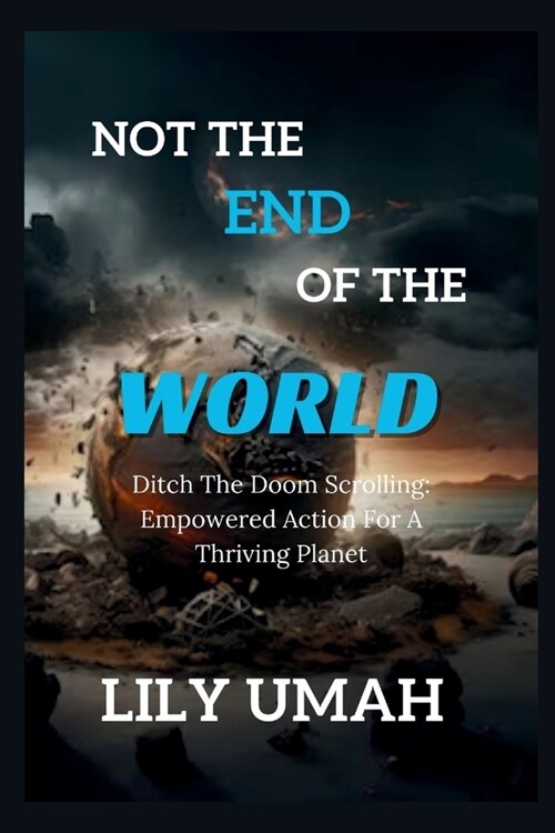 Not the End of the World: Ditch The Doom Scrolling: Empowered Action For A Thriving Planet (Paperback)