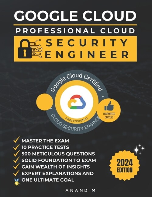 Google Cloud Professional Cloud Security Engineer Master the Exam: 10 Practice Tests, 500 Rigorous Questions, Solid Foundation, Gain Wealth of Insight (Paperback)