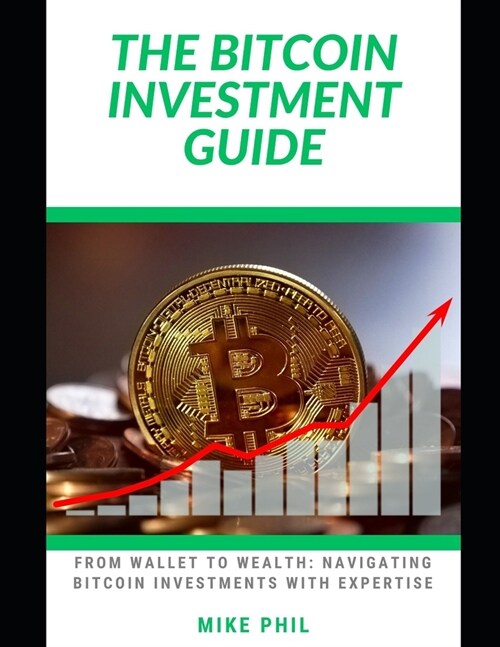 The Bitcoin Investment Guide: From Wallet to Wealth: Navigating the Best Crypto Investments with Expertise (Paperback)