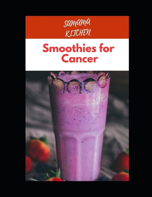 Smoothies for Cancer: Learn the Diet Approach to Fighting Against Cancer and Boosting Immune System (Recipes with Images) (Paperback)