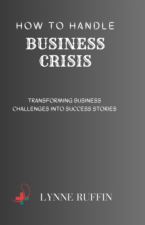 How to Handle Business Crisis: Transforming Business Challanges into Success Stories (Paperback)