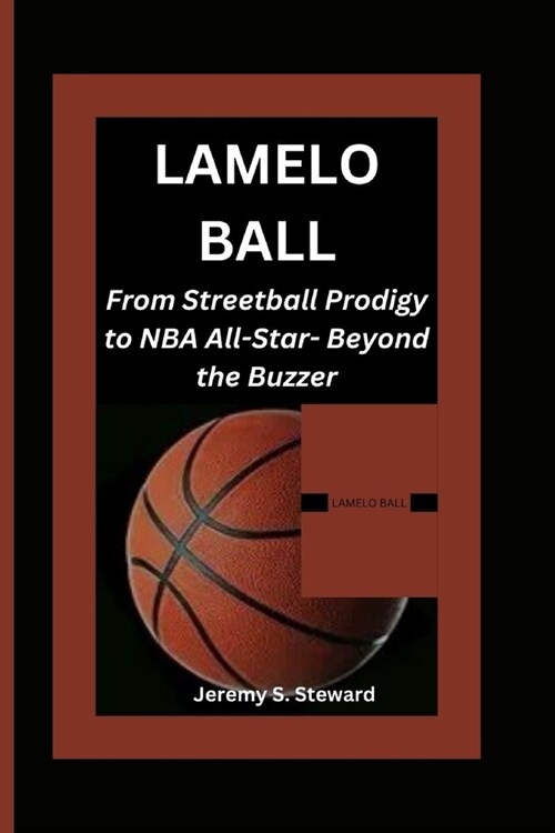 Lamelo Ball: From Streetball Prodigy to NBA All-Star- Beyond the Buzzer (Paperback)