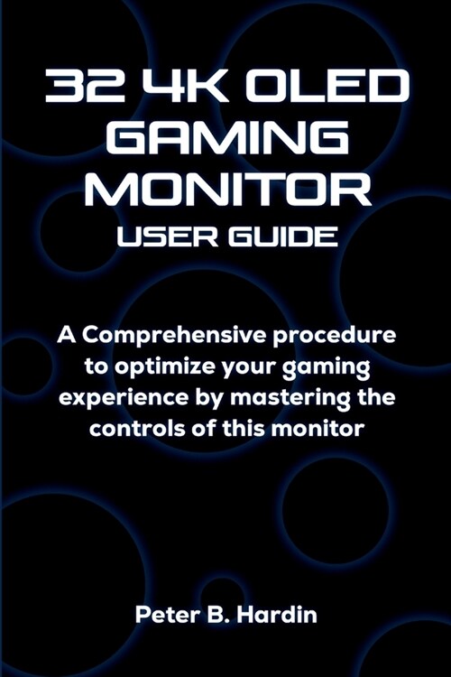 32 4k Oled Gaming Monitor User Guide: A Comprehensive procedure to optimize your gaming experience by mastering the controls of this monitor (Paperback)