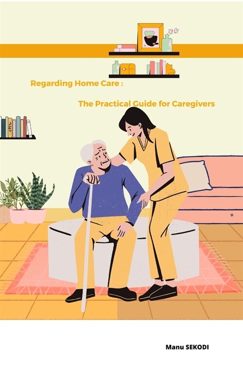 Regarding Home Care: The practical Guide for Caregivers (Paperback)