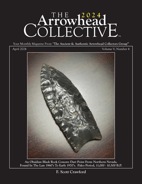 The 2024 Arrowhead COLLECTIVE April 2024 Volume V, Number 4: An Obsidian Black Rock Concave Dart Point From Northern Nevada. (Paperback)