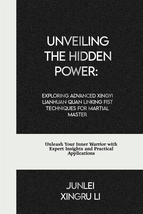 Unveiling the Hidden Power: Exploring Advanced Xingyi Lianhuan Quan Linking Fist Techniques for Martial Master: Unleash Your Inner Warrior with Ex (Paperback)