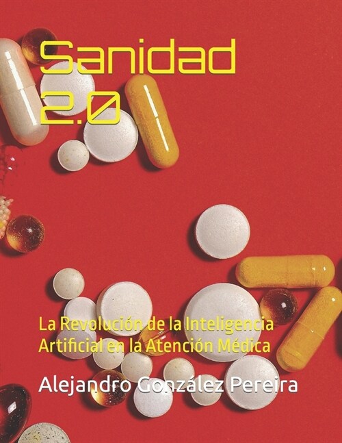 Sanidad 2.0: La Revoluci? de la Inteligencia Artificial en la Atenci? M?ica (Paperback)