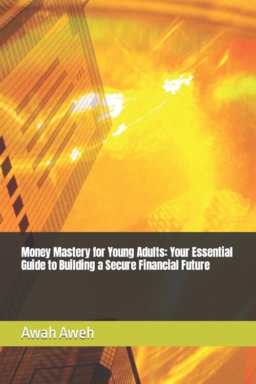 Money Mastery for Young Adults: Your Essential Guide to Building a Secure Financial Future (Paperback)