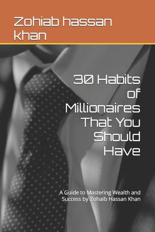 30 Habits of Millionaires That You Should Have: A Guide to Mastering Wealth and Success by Zohaib Hassan Khan (Paperback)