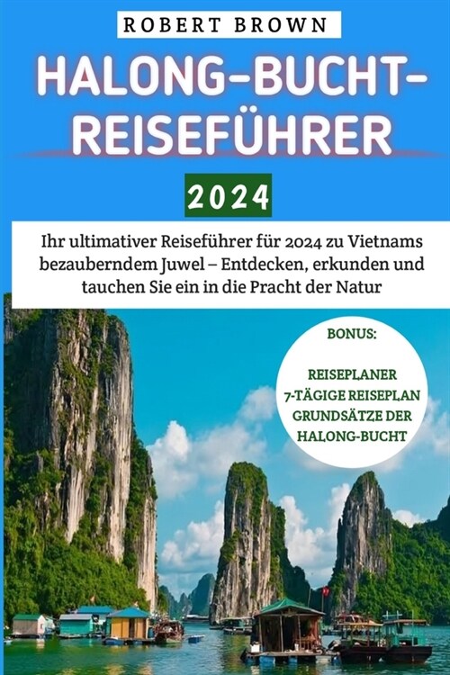 Halong-Bucht-Reisef?rer 2024: Ihr ultimativer Reisef?rer f? 2024 zu Vietnams bezauberndem Juwel - Entdecken, erkunden und tauchen Sie ein in die P (Paperback)