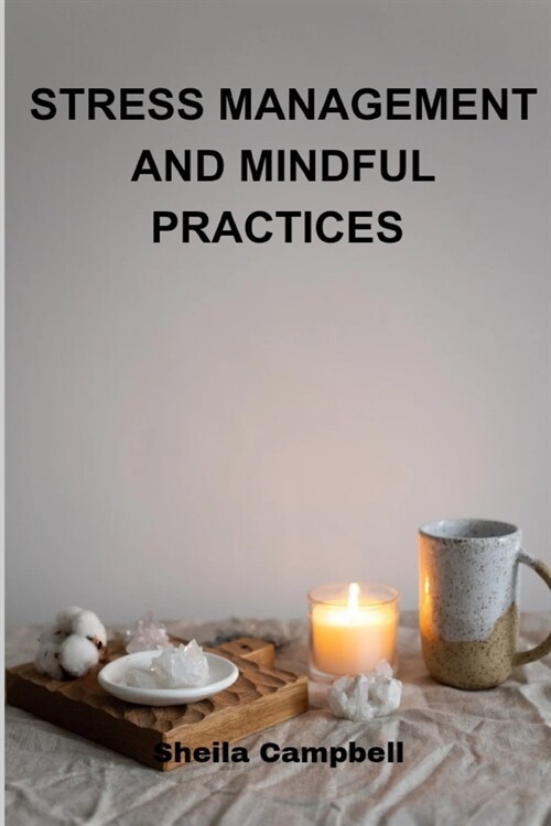 Stress Management and Mindful Practices: Navigating Lifes Challenges with Calm: A Comprehensive Guide to Stress Management and Mindful Practices (Paperback)