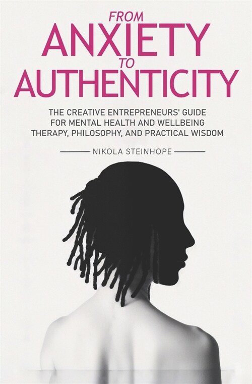 From Anxiety to Authenticity: The Creative Entrepreneurs guide for Mental Health and Wellbeing mixing Therapy, Philosophy, and Practical Wisdom (Paperback)