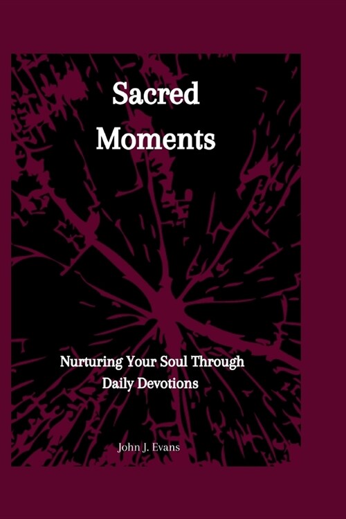 Sacred Moments: Nurturing Your Soul Through Daily Devotions. (Paperback)