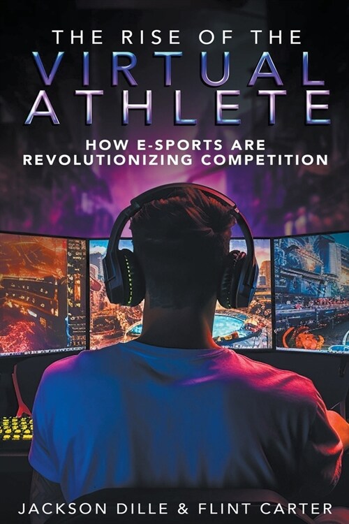 The Rise of the Virtual Athlete: how E-Sports are Revolutionizing Competition (Paperback)