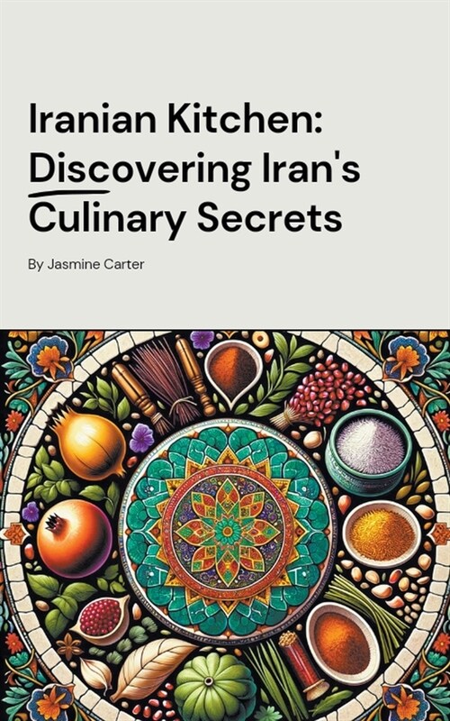 Iranian Kitchen: Discovering Irans Culinary Secrets (Paperback)