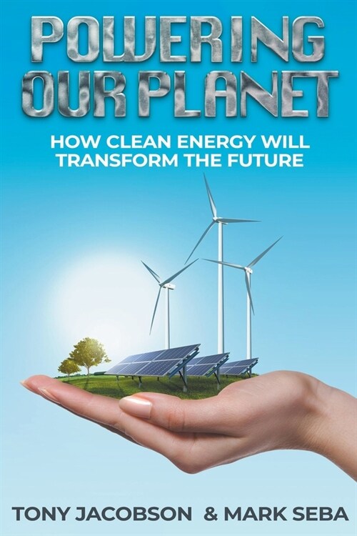 Powering Our Planet: how Clean Energy will Transform the Future (Paperback)