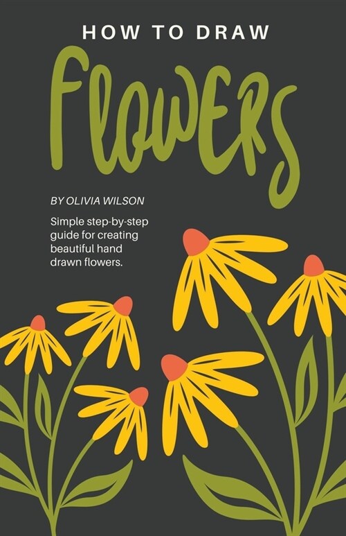 How to Draw Flowers: A Simple Step-by-Step Guide for Creating Hand-Drawn Flowers (Paperback)