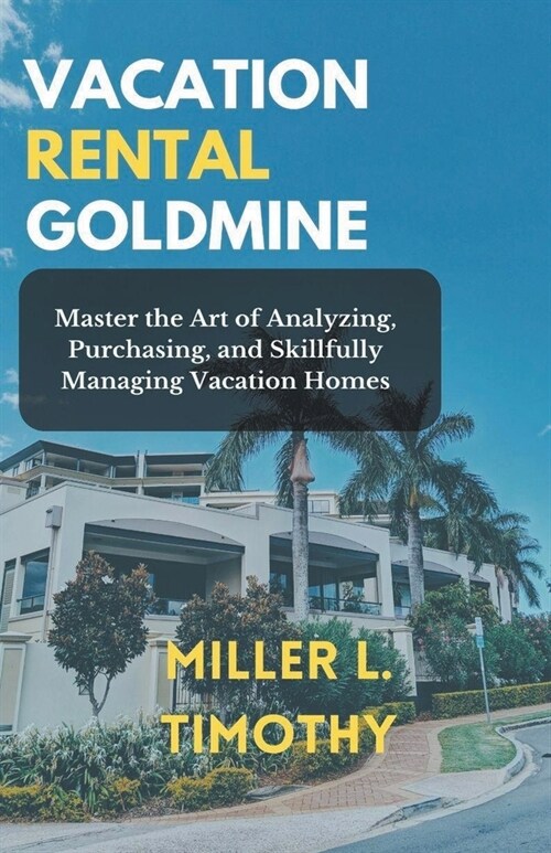 Vacation Rental Goldmine: Master the art of Analyzing, Purchasing, and Skillfully Managing Vacation Homes (Paperback)