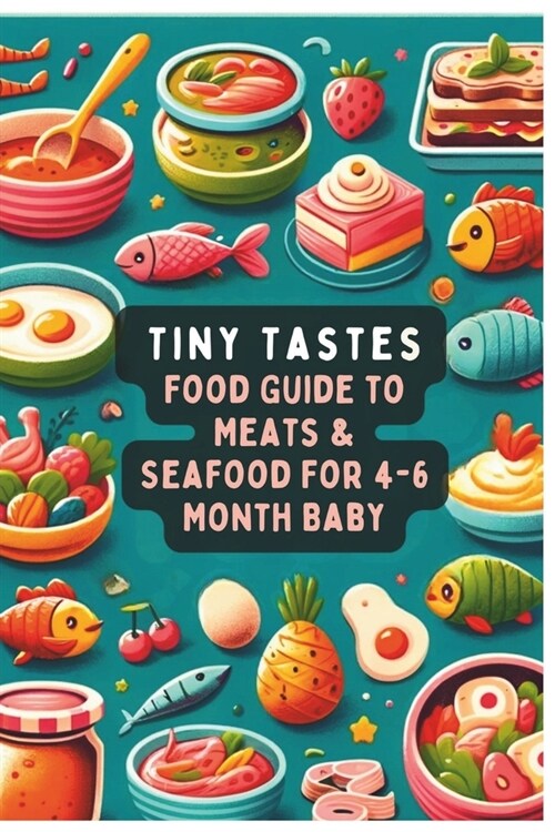 Tiny Tastes: 4-6 Month Baby Food Guide to Meats & Seafood Vol.4 (Paperback)