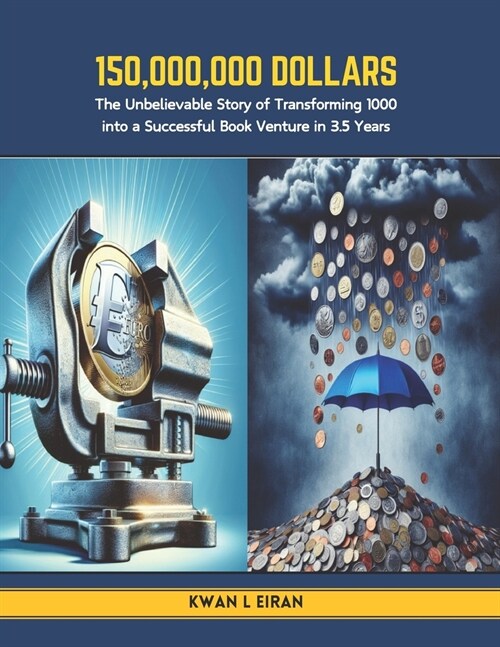 150,000,000 Dollars: The Unbelievable Story of Transforming 1000 into a Successful Book Venture in 3.5 Years (Paperback)