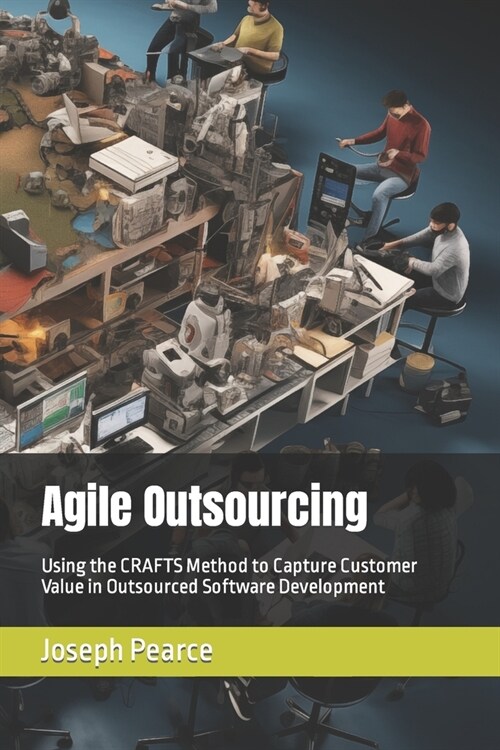 Agile Outsourcing: Using the CRAFTS Method to Capture Customer Value in Outsourced Software Development (Paperback)