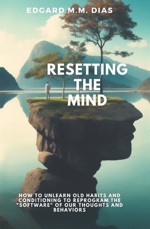 Resetting the Mind: How to Unlearn Old Habits and Conditioning to Reprogram the Software of Our Thoughts and Behaviors (Paperback)