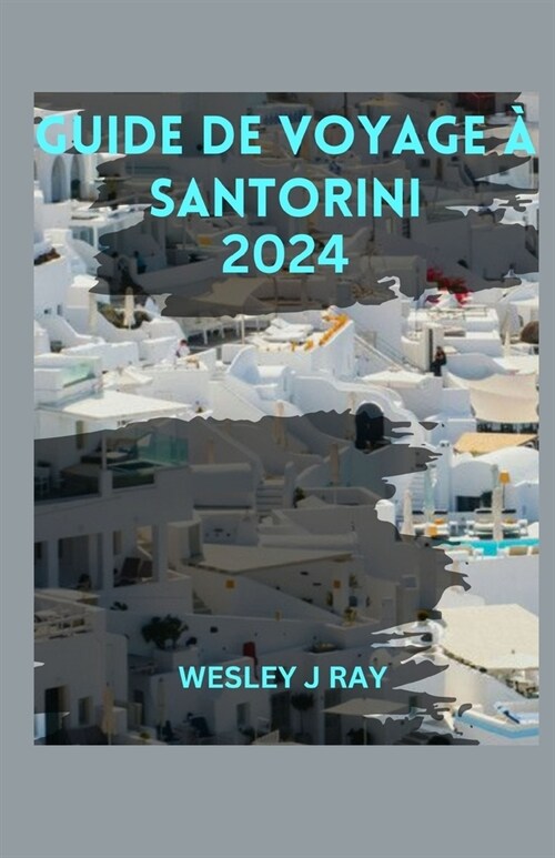 Guide de Voyage ?Santorin: Naviguer dans le joyau de la mer ??, Aventure authentique, D?ice culinaire, conseils et plages (Paperback)