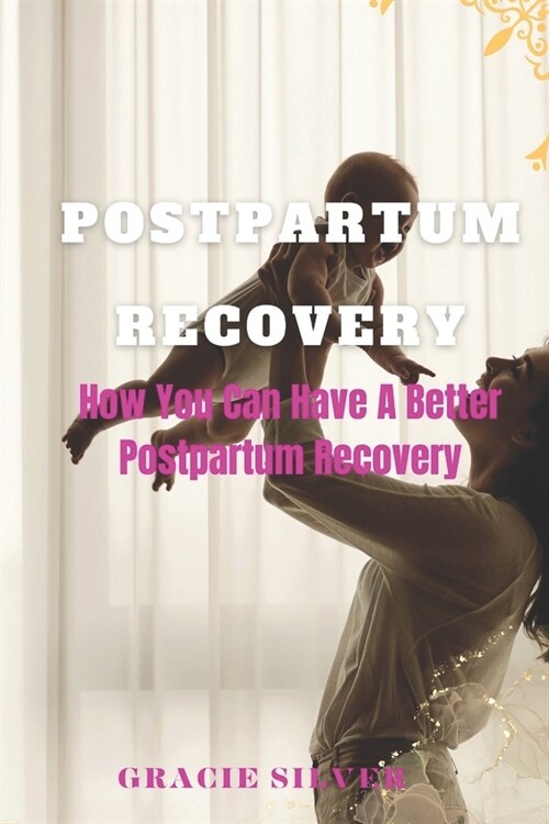 Postpartum Recovery: How You Can Have A Better Postpartum Recovery (Paperback)